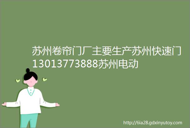 苏州卷帘门厂主要生产苏州快速门13013773888苏州电动